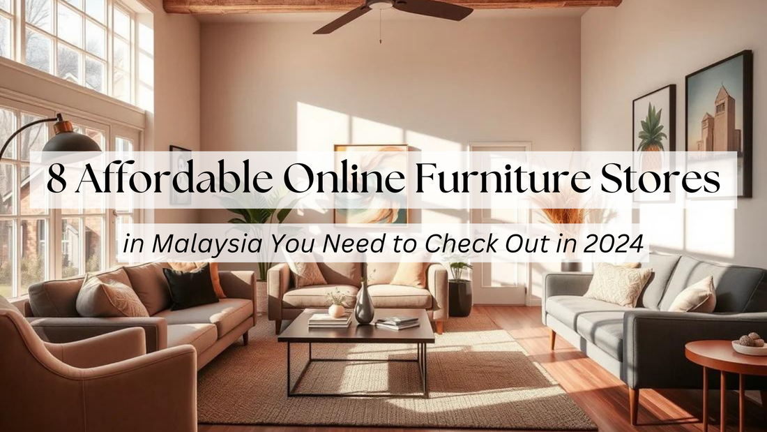 8 Affordable Online Furniture Stores in Malaysia You Need to Check Out in 2024